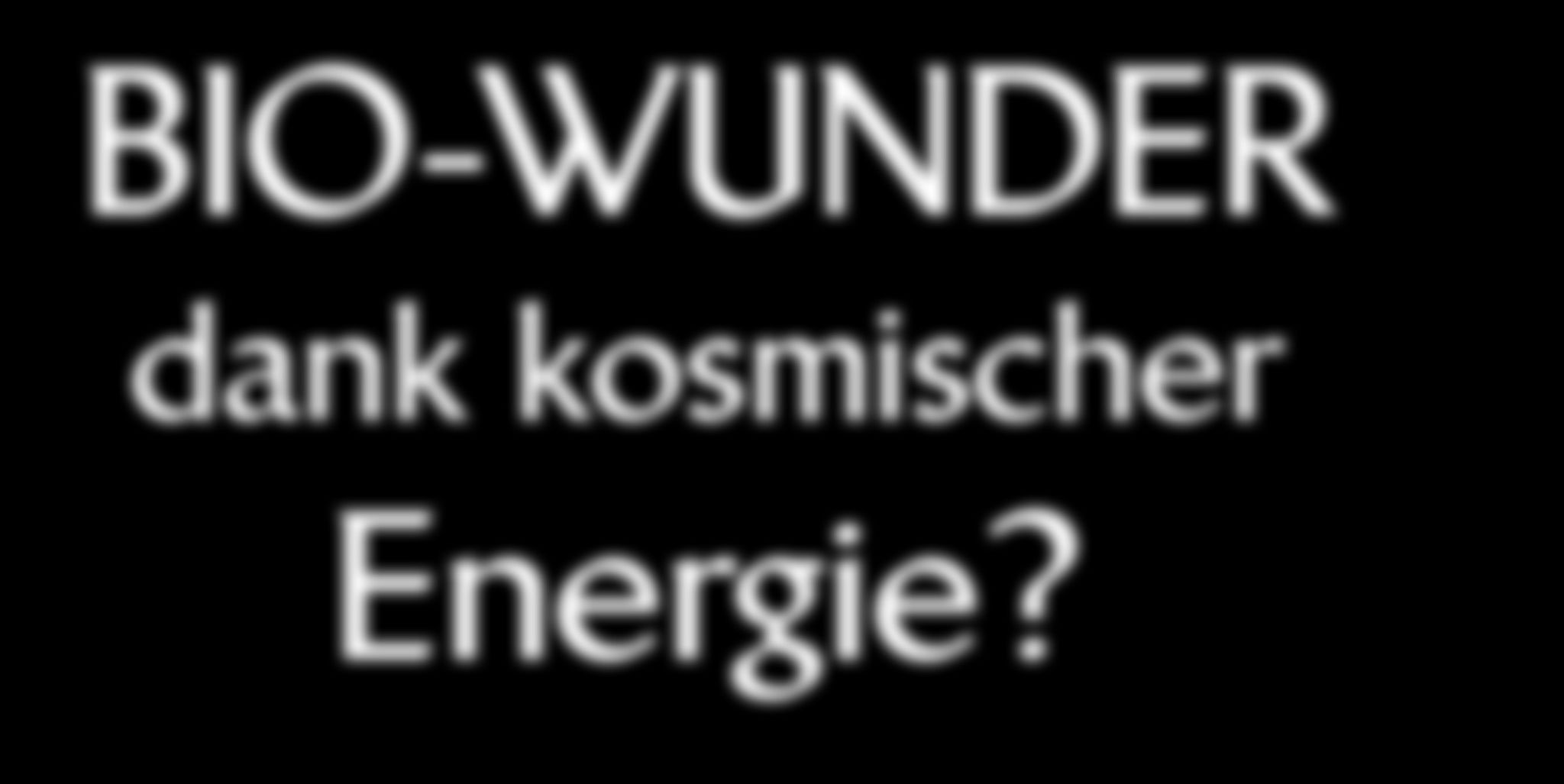 Bio-Wunder dank kosmischer energie? – Abbildung 3